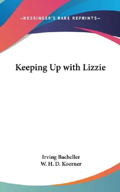 Keeping Up with Lizzie by Irving Bacheller, W. H. D. Koerner