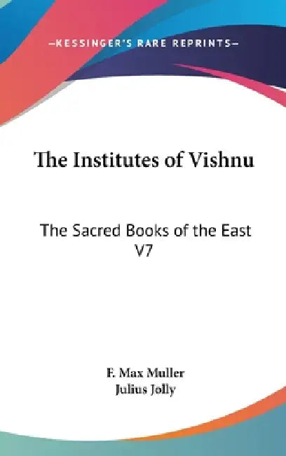 The Institutes of Vishnu: The Sacred Books of the East V7 by F. Max Muller, Julius Jolly