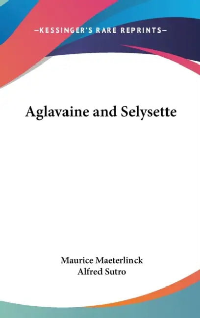 Aglavaine and Selysette by Maurice Maeterlinck, Alfred Sutro