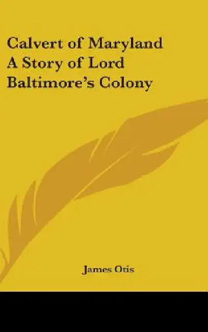 Calvert of Maryland A Story of Lord Baltimore's Colony by James Otis