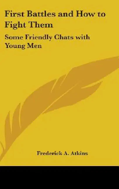 First Battles and How to Fight Them: Some Friendly Chats with Young Men by Frederick A. Atkins