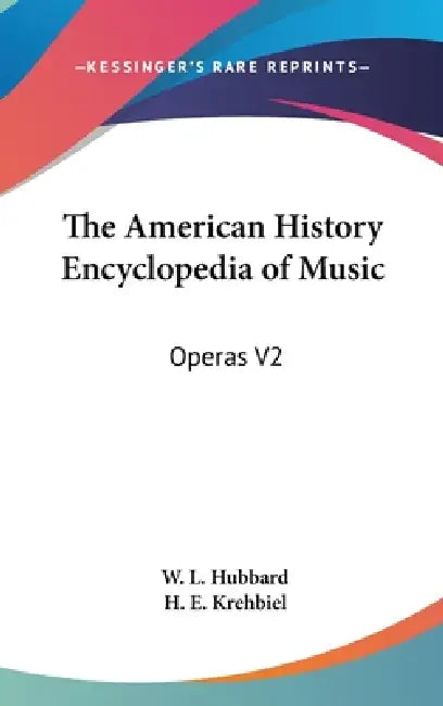 The American History Encyclopedia of Music: Operas V2 by W. L. Hubbard, H. E. Krehbiel
