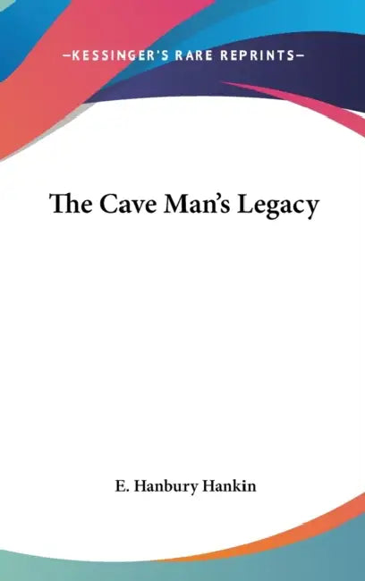 The Cave Man's Legacy by E. Hanbury Hankin