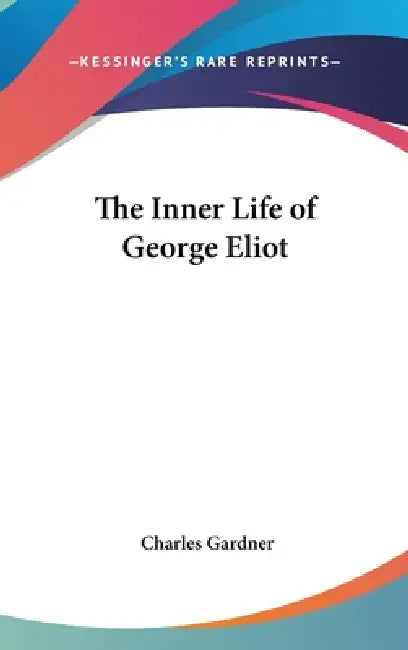The Inner Life of George Eliot by Charles Gardner