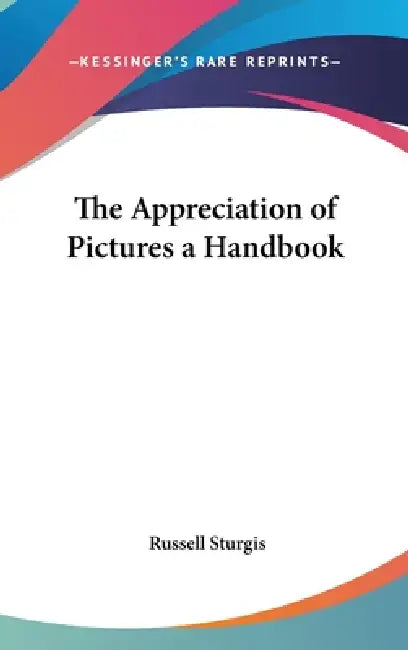 The Appreciation of Pictures a Handbook by Russell Sturgis