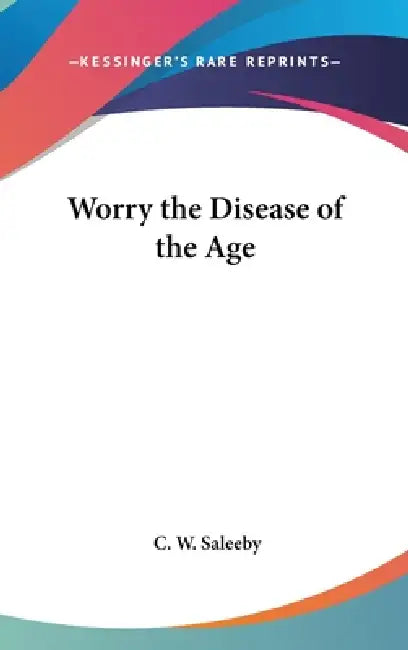 Worry the Disease of the Age by C. W. Saleeby