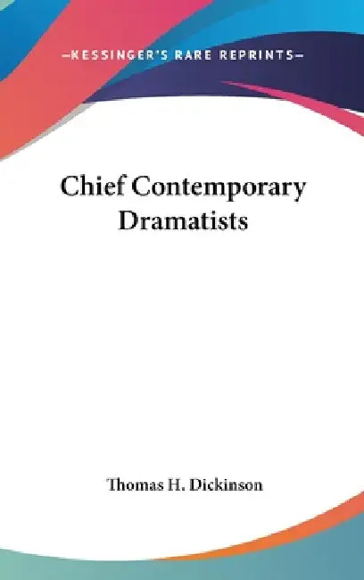 Chief Contemporary Dramatists by Thomas H. Dickinson