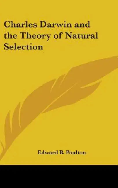 Charles Darwin and the Theory of Natural Selection by Edward B. Poulton