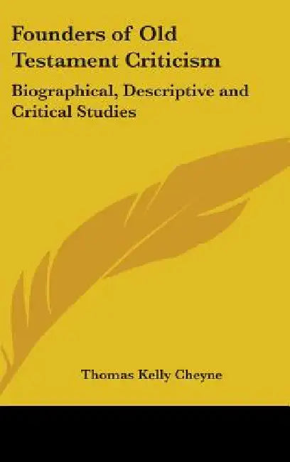 Founders of Old Testament Criticism: Biographical, Descriptive and Critical Studies by Thomas Kelly Cheyne