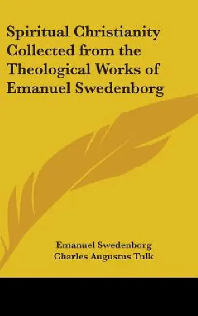 Spiritual Christianity Collected from the Theological Works of Emanuel Swedenborg by Emanuel Swedenborg, Charles Augustus Tulk