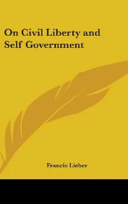 On Civil Liberty and Self Government by Francis Lieber