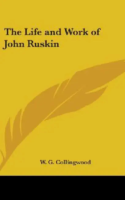 The Life and Work of John Ruskin by W. G. Collingwood