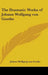 The Dramatic Works of Johann Wolfgang von Goethe by Johann Wolfgang Von Goethe