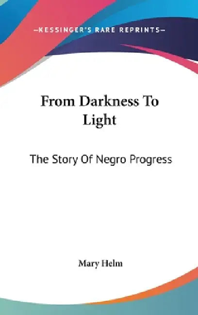 From Darkness To Light: The Story Of Negro Progress by Mary Helm