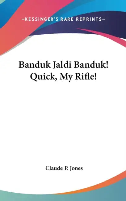Banduk Jaldi Banduk! Quick, My Rifle! by Claude P. Jones