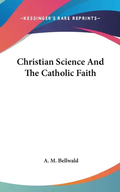 Christian Science And The Catholic Faith by A. M. Bellwald