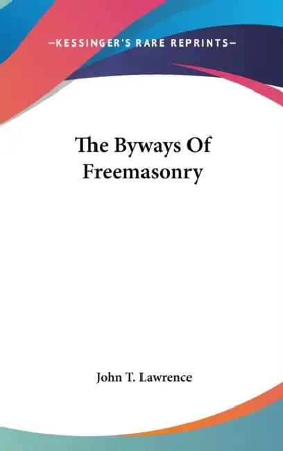 The Byways Of Freemasonry by John T. Lawrence