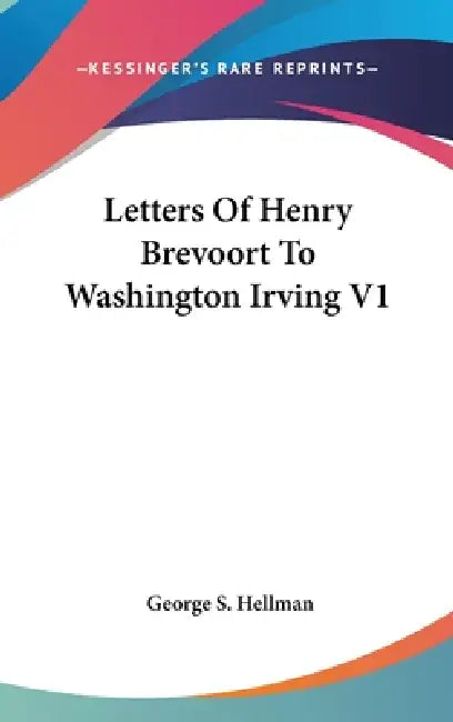 Letters Of Henry Brevoort To Washington Irving V1 by George S. Hellman