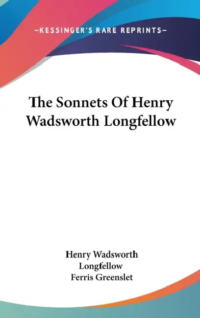 The Sonnets Of Henry Wadsworth Longfellow by Henry Wadsworth Longfellow, Ferris Greenslet