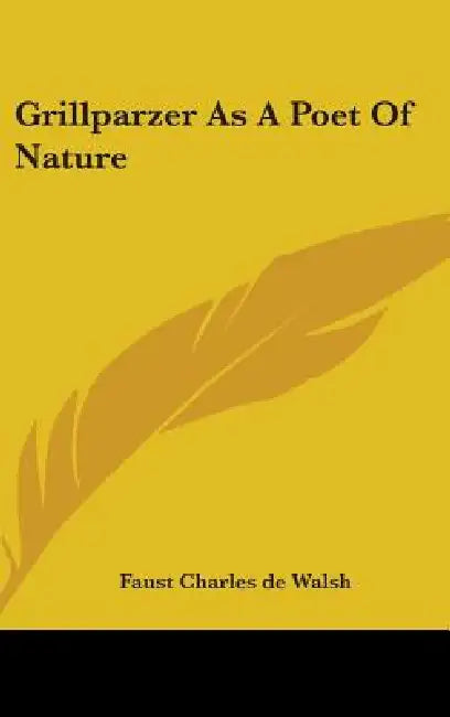 Grillparzer As A Poet Of Nature by Faust Charles De Walsh