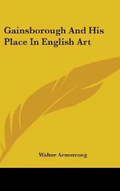 Gainsborough And His Place In English Art by Walter Armstrong
