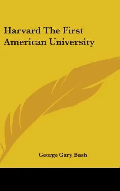 Harvard The First American University by George Gary Bush