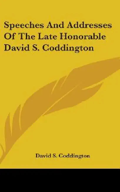 Speeches And Addresses Of The Late Honorable David S. Coddington by David S. Coddington