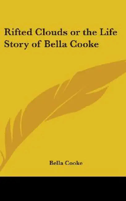 Rifted Clouds or the Life Story of Bella Cooke by Bella Cooke