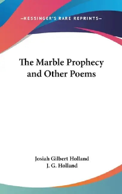 The Marble Prophecy and Other Poems by Josiah Gilbert Holland, J. G. Holland
