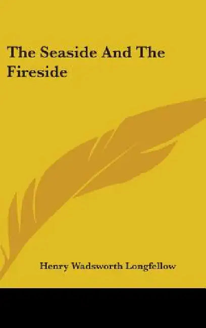 The Seaside And The Fireside by Henry Wadsworth Longfellow