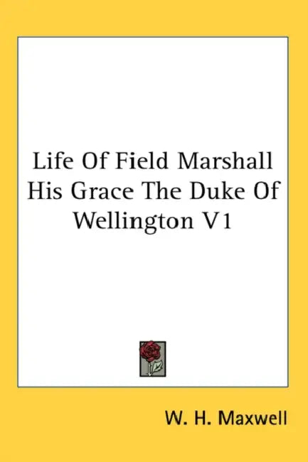 Life Of Field Marshall His Grace The Duke Of Wellington V1 by W. H. Maxwell