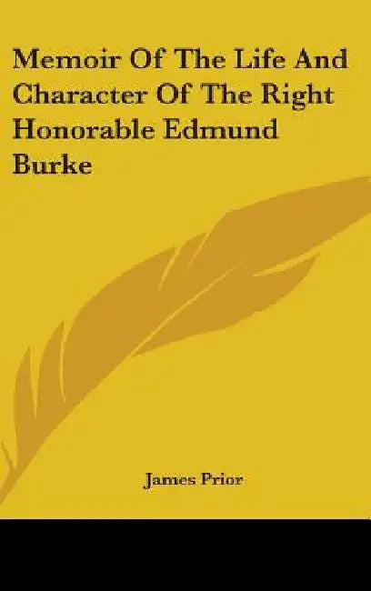 Memoir Of The Life And Character Of The Right Honorable Edmund Burke by James Prior