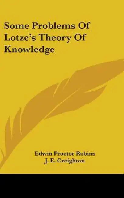 Some Problems Of Lotze's Theory Of Knowledge by Edwin Proctor Robins, J. E. Creighton