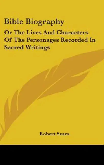 Bible Biography: Or The Lives And Characters Of The Personages Recorded In Sacred Writings by Robert Sears