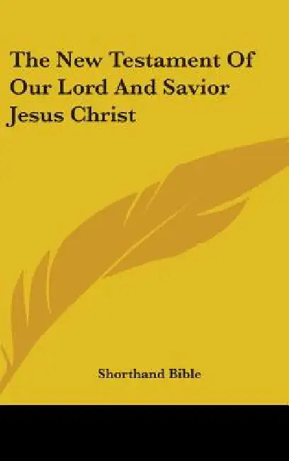 The New Testament Of Our Lord And Savior Jesus Christ by Shorthand Bible