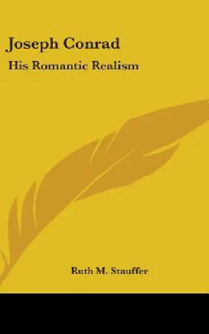 Joseph Conrad: His Romantic Realism by Ruth M. Stauffer