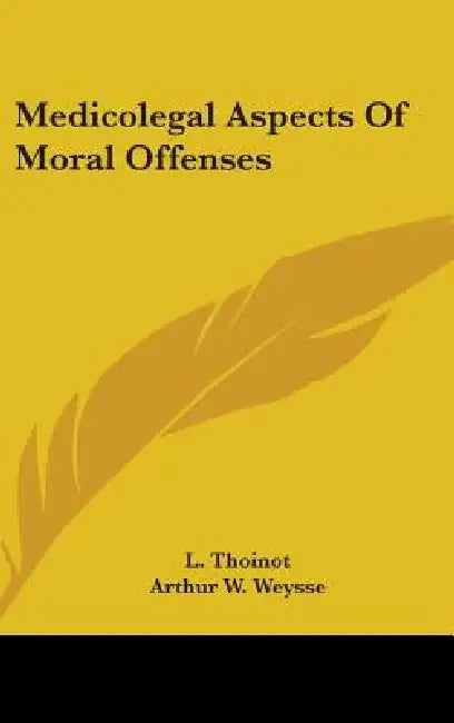Medicolegal Aspects Of Moral Offenses by L. Thoinot, Arthur W. Weysse