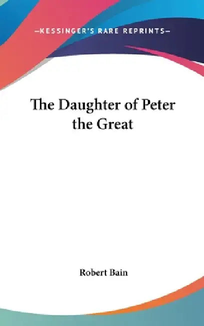 The Daughter of Peter the Great by Robert Etc Bain