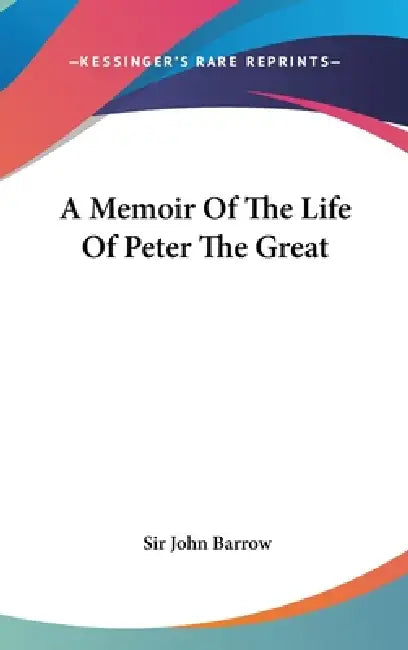 A Memoir Of The Life Of Peter The Great by John Barrow