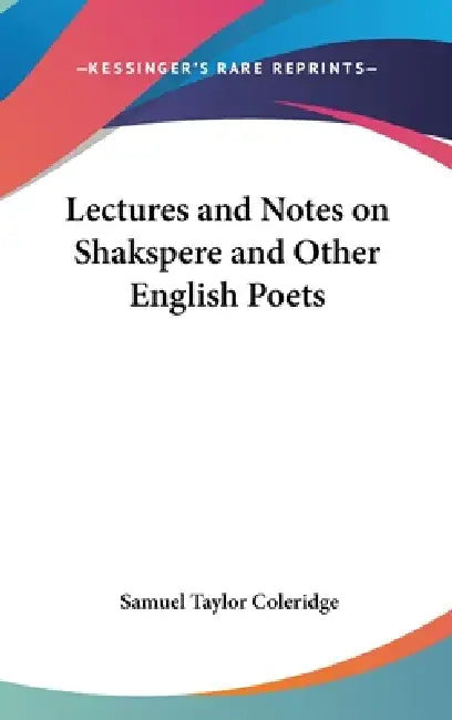 Lectures and Notes on Shakspere and Other English Poets by Samuel Taylor Coleridge