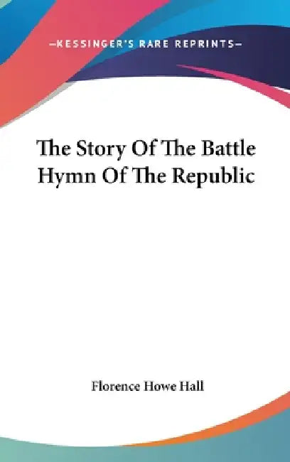 The Story Of The Battle Hymn Of The Republic by Florence Howe Hall