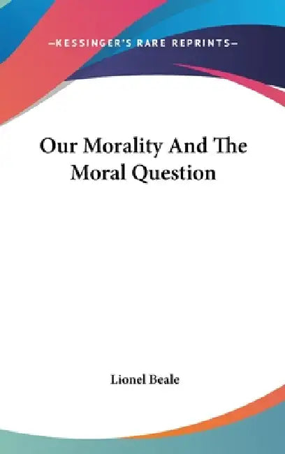 Our Morality And The Moral Question by Lionel Beale