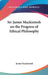 Sir James Mackintosh on the Progress of Ethical Philosophy by James Mackintosh