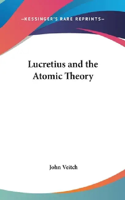 Lucretius and the Atomic Theory by John Veitch