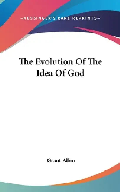 The Evolution Of The Idea Of God by Grant Allen