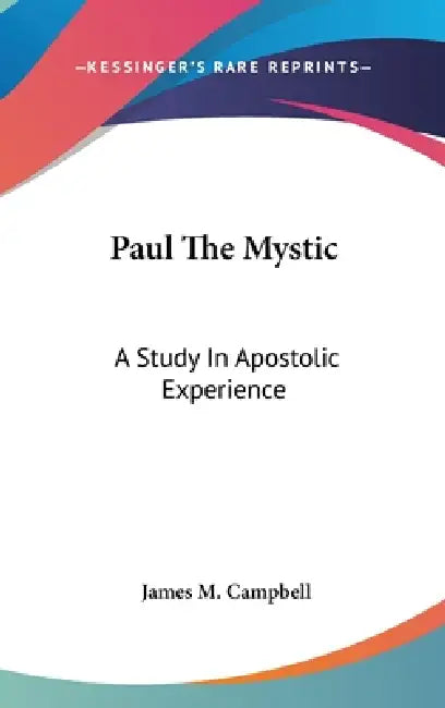 Paul The Mystic: A Study In Apostolic Experience by James M. Campbell