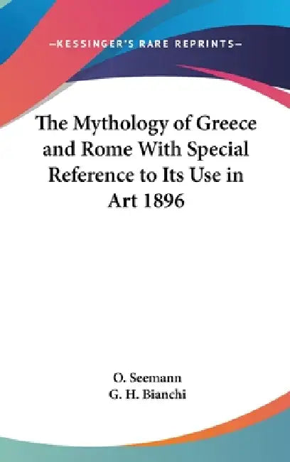 The Mythology of Greece and Rome With Special Reference to Its Use in Art 1896 by O. Seemann, G. H. Bianchi