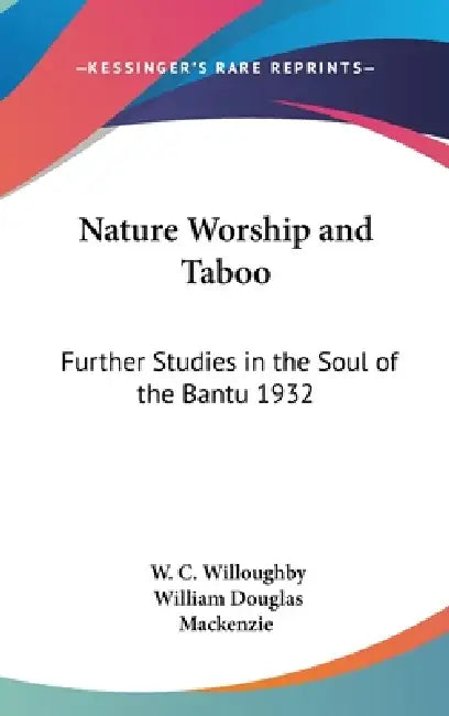 Nature Worship and Taboo: Further Studies in the Soul of the Bantu 1932 by W. C. Willoughby, William Douglas MacKenzie