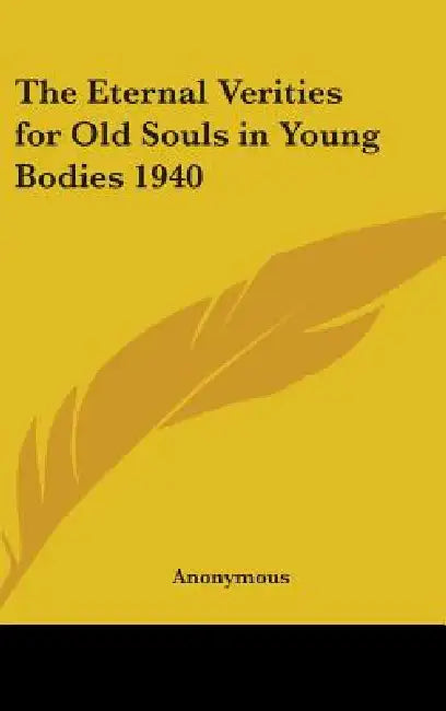 The Eternal Verities for Old Souls in Young Bodies 1940 by Anonymous