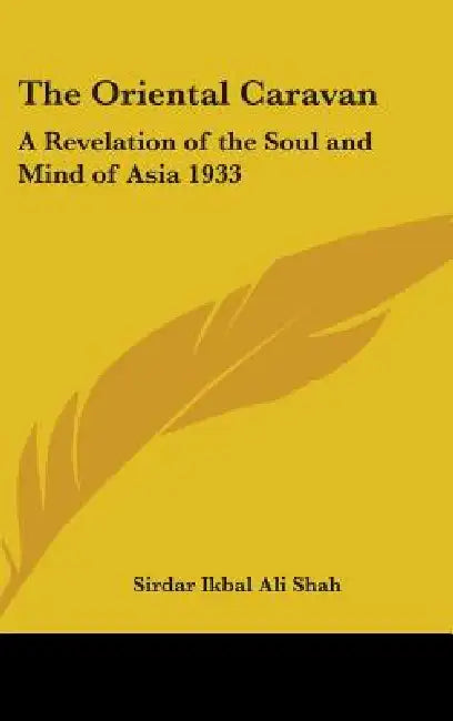 The Oriental Caravan: A Revelation of the Soul and Mind of Asia 1933 by Sirdar Ikbal Ali Shah